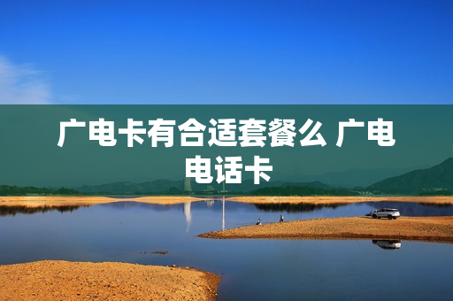 广电卡有合适套餐么 广电电话卡