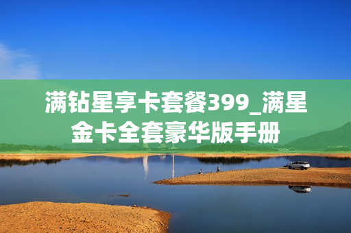 满钻星享卡套餐399_满星金卡全套豪华版手册