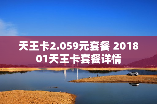 天王卡2.059元套餐 201801天王卡套餐详情