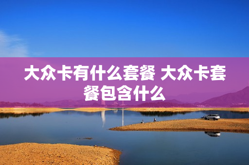 大众卡有什么套餐 大众卡套餐包含什么
