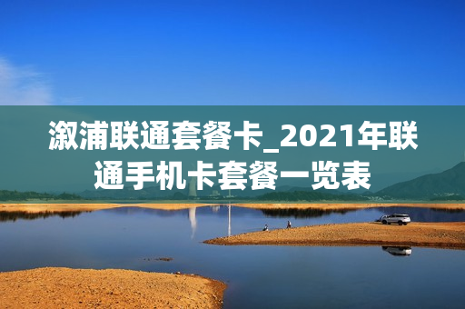 溆浦联通套餐卡_2021年联通手机卡套餐一览表