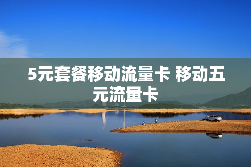5元套餐移动流量卡 移动五元流量卡