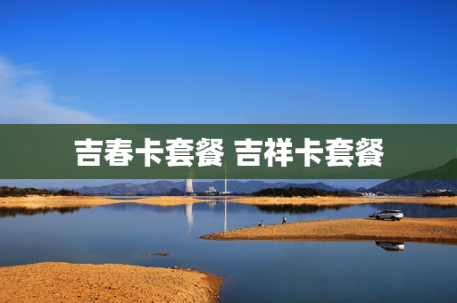 吉春卡套餐 吉祥卡套餐