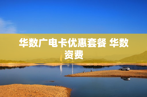 华数广电卡优惠套餐 华数资费