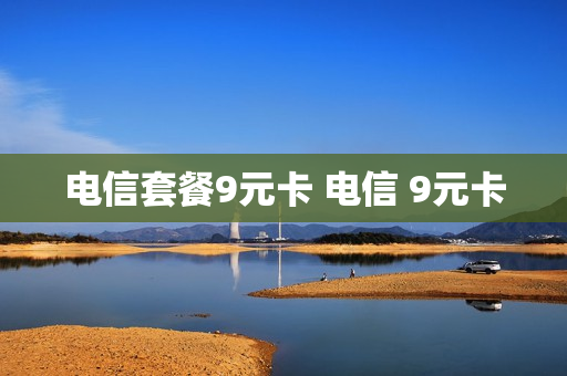 电信套餐9元卡 电信 9元卡