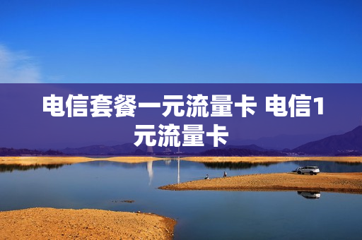 电信套餐一元流量卡 电信1元流量卡