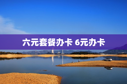 六元套餐办卡 6元办卡