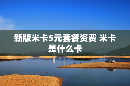 新版米卡5元套餐资费 米卡是什么卡