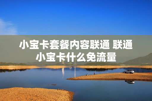 小宝卡套餐内容联通 联通小宝卡什么免流量
