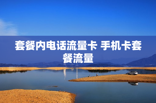 套餐内电话流量卡 手机卡套餐流量