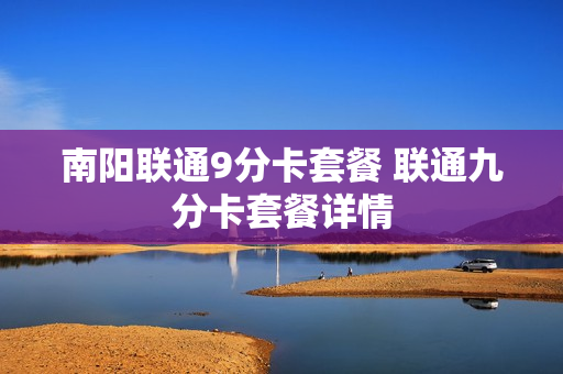 南阳联通9分卡套餐 联通九分卡套餐详情