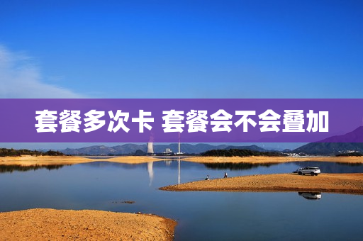 套餐多次卡 套餐会不会叠加