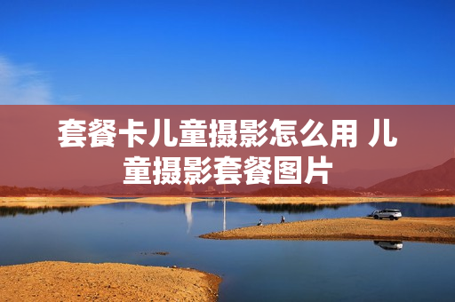 套餐卡儿童摄影怎么用 儿童摄影套餐图片