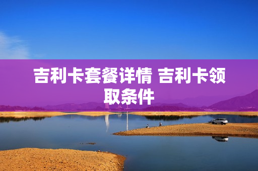 吉利卡套餐详情 吉利卡领取条件