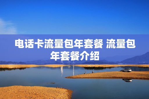 电话卡流量包年套餐 流量包年套餐介绍