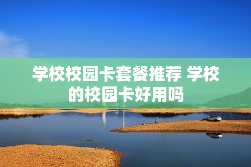 学校校园卡套餐推荐 学校的校园卡好用吗
