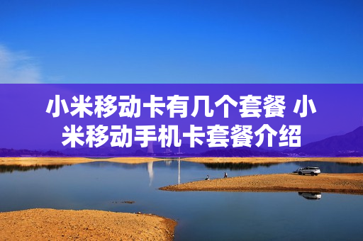 小米移动卡有几个套餐 小米移动手机卡套餐介绍