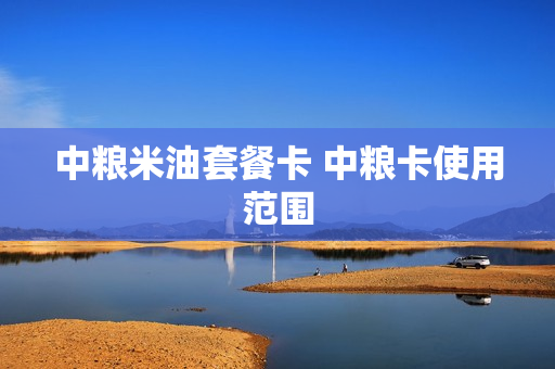 中粮米油套餐卡 中粮卡使用范围