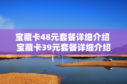 宝藏卡48元套餐详细介绍 宝藏卡39元套餐详细介绍