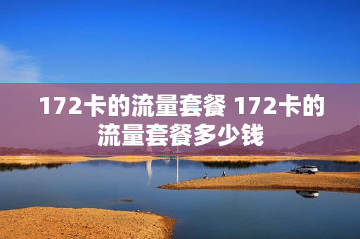 172卡的流量套餐 172卡的流量套餐多少钱