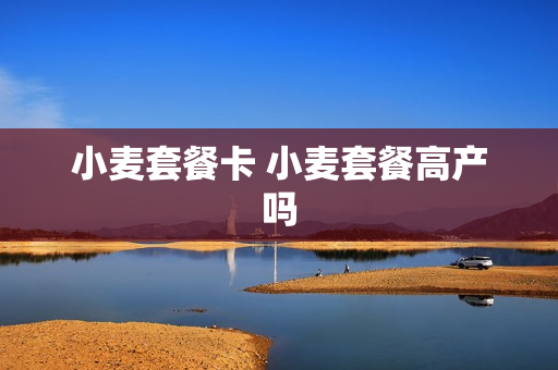 小麦套餐卡 小麦套餐高产吗