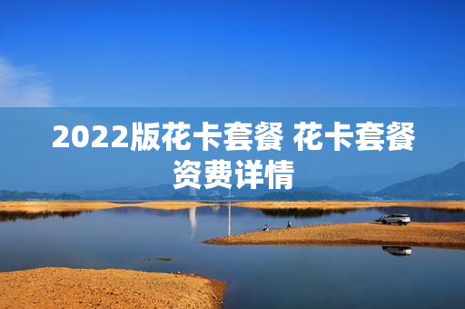2022版花卡套餐 花卡套餐资费详情