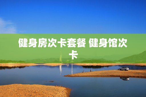 健身房次卡套餐 健身馆次卡