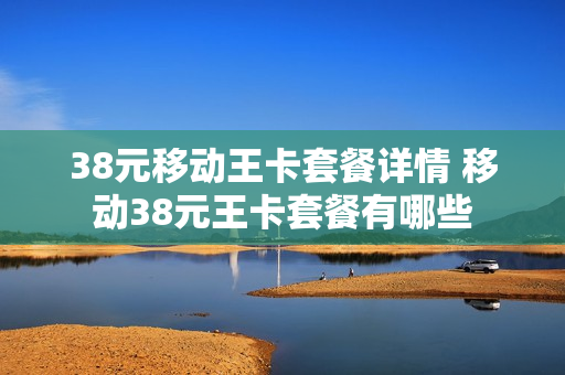 38元移动王卡套餐详情 移动38元王卡套餐有哪些