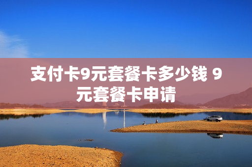 支付卡9元套餐卡多少钱 9元套餐卡申请