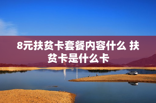 8元扶贫卡套餐内容什么 扶贫卡是什么卡