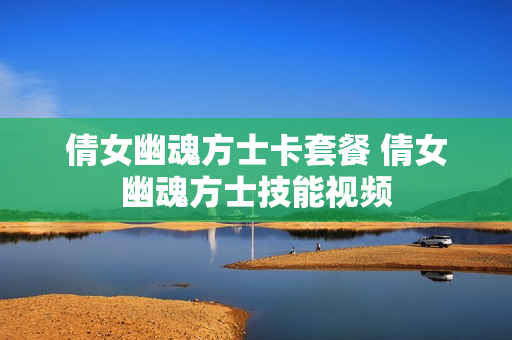 倩女幽魂方士卡套餐 倩女幽魂方士技能视频