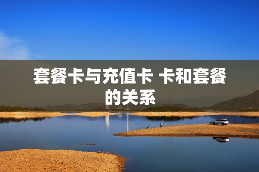 套餐卡与充值卡 卡和套餐的关系