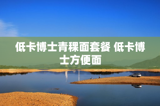低卡博士青稞面套餐 低卡博士方便面