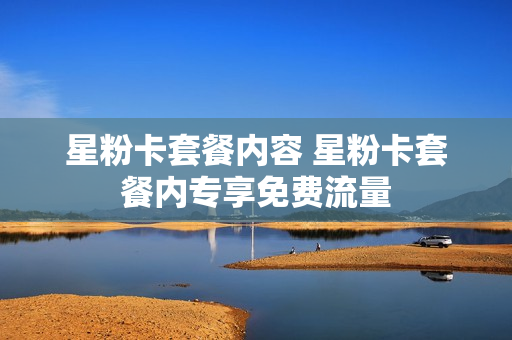 星粉卡套餐内容 星粉卡套餐内专享免费流量