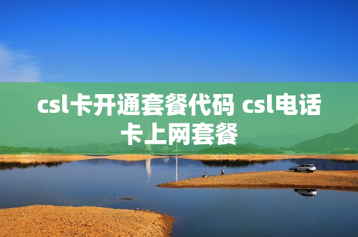 csl卡开通套餐代码 csl电话卡上网套餐