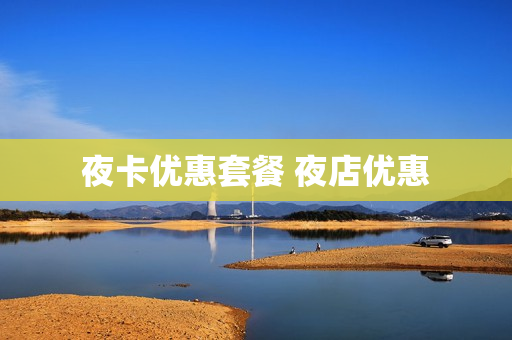 夜卡优惠套餐 夜店优惠