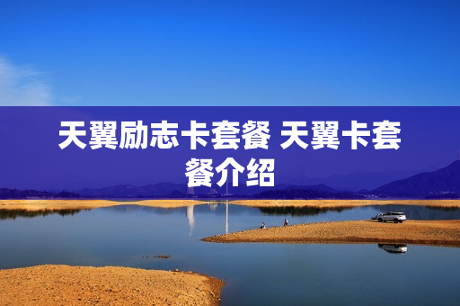 天翼励志卡套餐 天翼卡套餐介绍