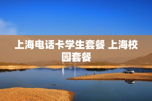 上海电话卡学生套餐 上海校园套餐