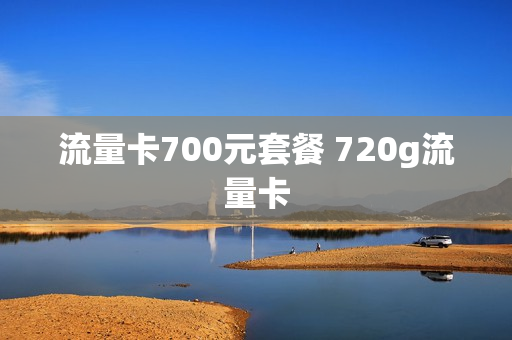 流量卡700元套餐 720g流量卡