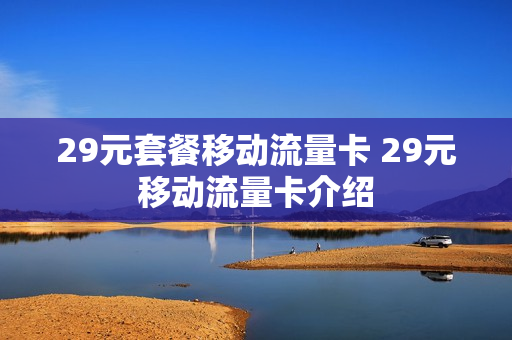 29元套餐移动流量卡 29元移动流量卡介绍
