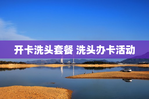 开卡洗头套餐 洗头办卡活动