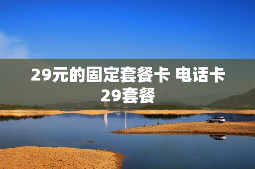 29元的固定套餐卡 电话卡29套餐