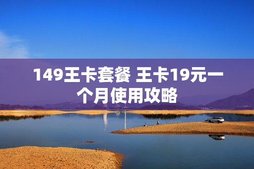 149王卡套餐 王卡19元一个月使用攻略