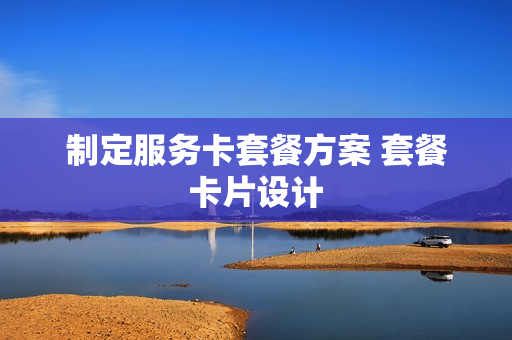制定服务卡套餐方案 套餐卡片设计
