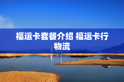 福运卡套餐介绍 福运卡行物流