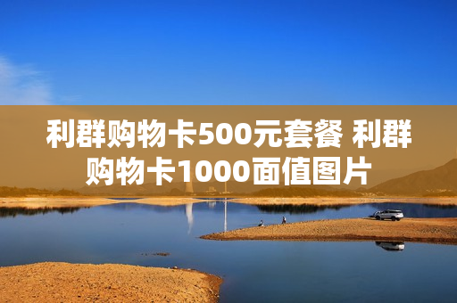 利群购物卡500元套餐 利群购物卡1000面值图片