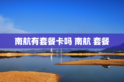 南航有套餐卡吗 南航 套餐