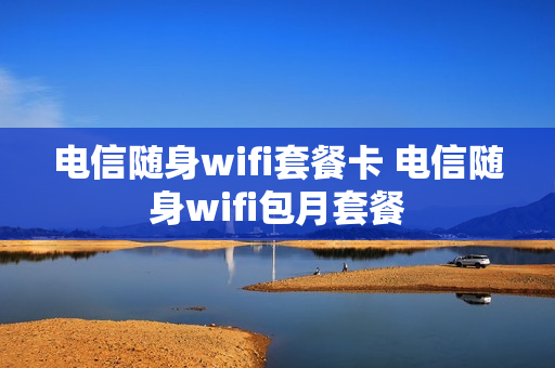 电信随身wifi套餐卡 电信随身wifi包月套餐