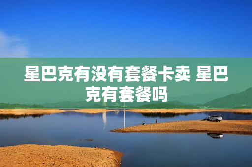 星巴克有没有套餐卡卖 星巴克有套餐吗