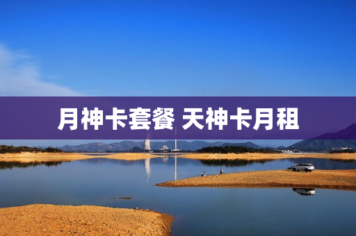 月神卡套餐 天神卡月租